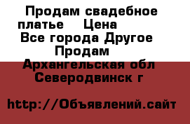 Продам свадебное платье  › Цена ­ 4 000 - Все города Другое » Продам   . Архангельская обл.,Северодвинск г.